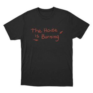 The House Is Burning Unisex T Shirt Black