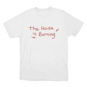 The House Is Burning Unisex T Shirt White